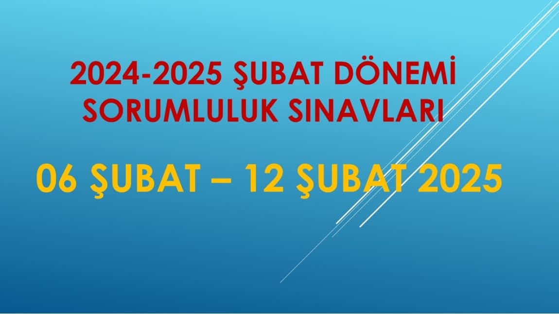 2024-2025 ŞUBAT DÖNEMİ SORUMLULUK SINAVLARIMIZ BAŞLIYOR